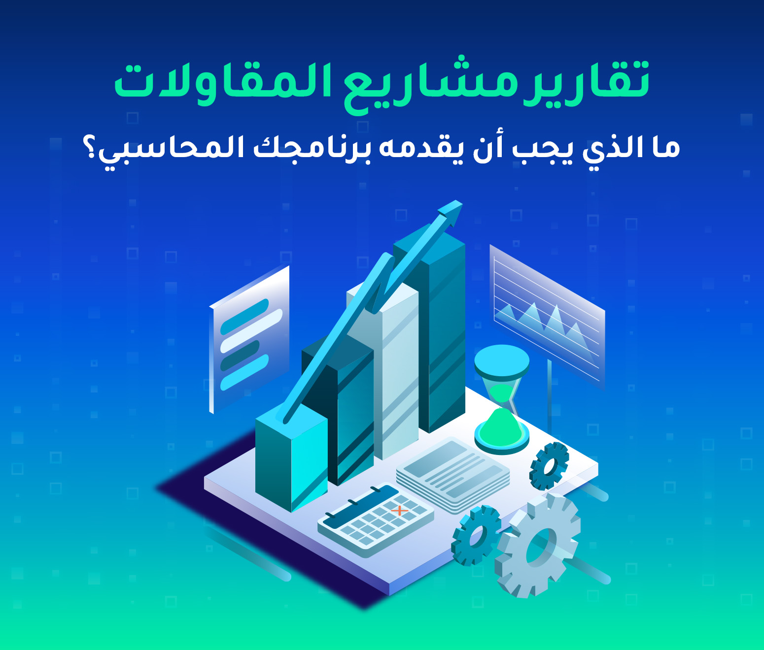 تقارير مشاريع المقاولات — ما الذي يجب أن يقدمه برنامجك المحاسبي؟